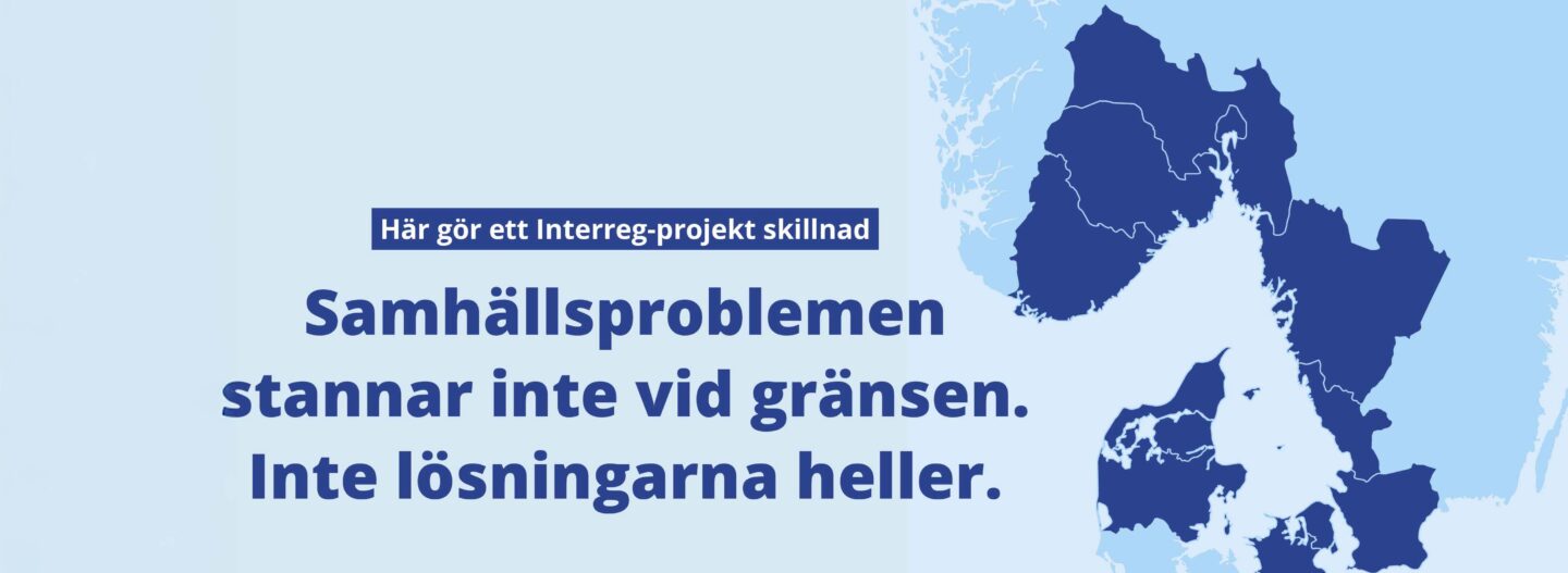Karta över södra Skandinavien med texten: "Samhällsproblemen stannar inte vid gränsen. Inte lösningarna heller." Bilden visar att Interreg-projektet Öresund-Kattegat-Skagerrak finansieras av Europeiska unionen.